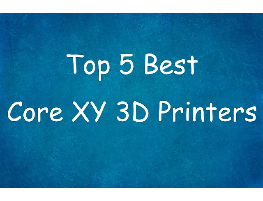 Top 5 Best Core XY 3D Printers 2019