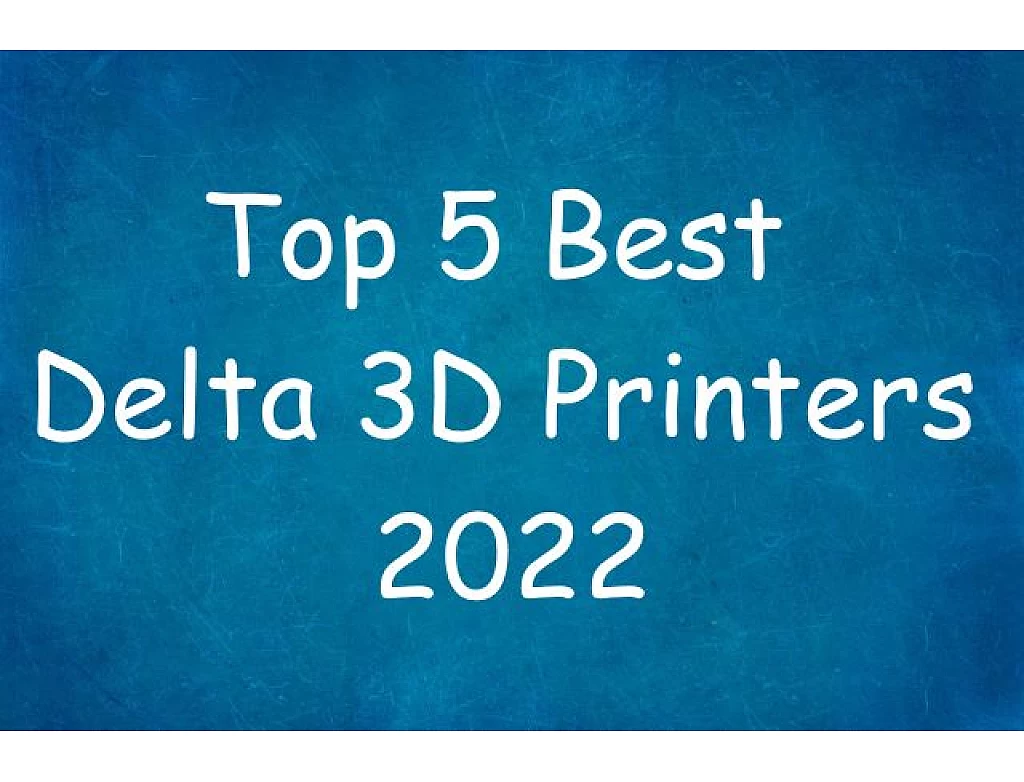 Top 5 Best Delta 3D Printers 2022