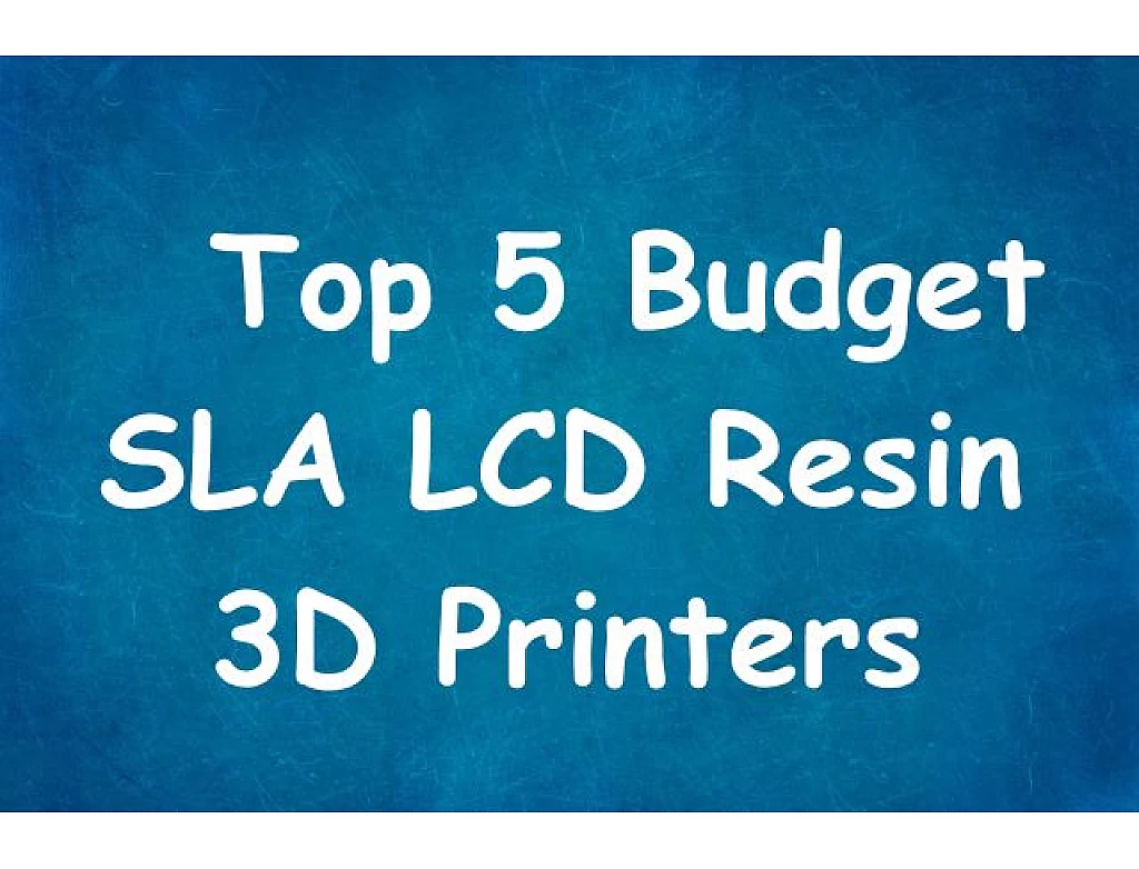 Top 5 Budget friendly SLA LCD Resin 3D Printers